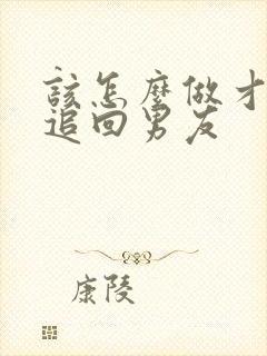 该怎么做才可以追回男友