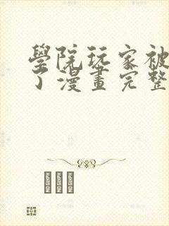 学院玩家被杀死了漫画完整版