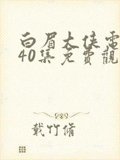 白眉大侠电视剧40集免费观看封面