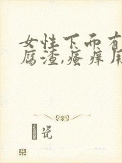 女性下面有像豆腐渣,瘙痒用什么药封面