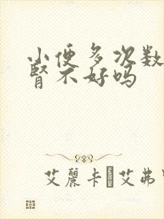 小便多次数多是肾不好吗