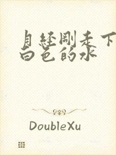 月经刚走下面流白色的水