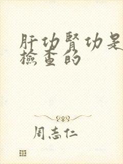 肝功肾功是怎么检查的