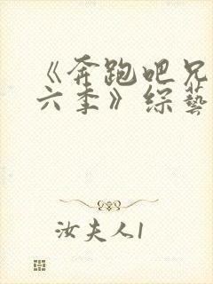 《奔跑吧兄弟第六季》综艺