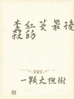 李红菱最后被谁杀的