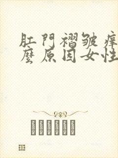 肛门褶皱痒是什么原因女性