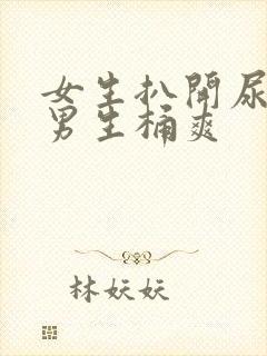 女生扒开尿口让男生桶爽