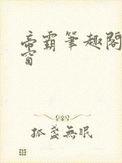 帝霸笔趣阁无弹窗