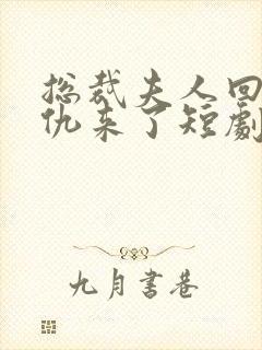 总裁夫人回来报仇来了短剧