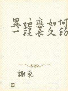 异地恋如何维持一段长久的爱情