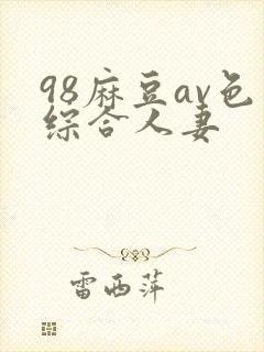 98麻豆av色综合人妻