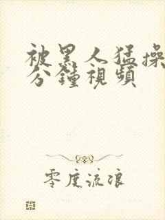 被黑人猛操30分钟视频