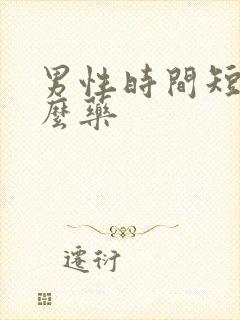 男性时间短吃甚么药封面