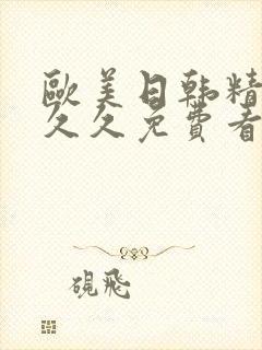 欧美日韩精品久久久免费看封面