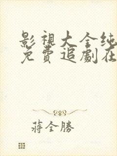 影视大全纯净版免费追剧在线播放