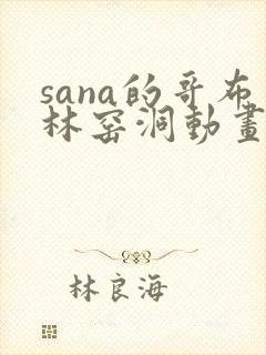 sana的哥布林窑洞动画在哪里看