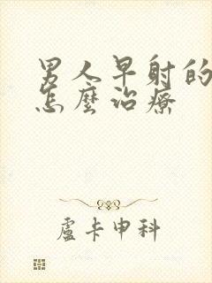 男人早射的主要怎么治疗