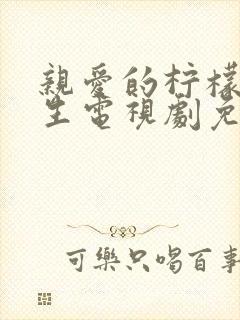 亲爱的柠檬精先生电视剧免费观看11