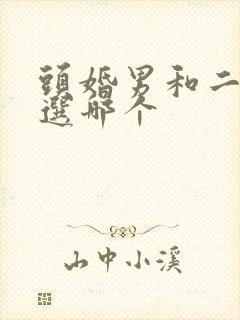 头婚男和二婚男选哪个