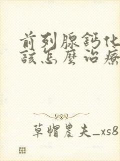 前列腺钙化灶应该怎么治疗