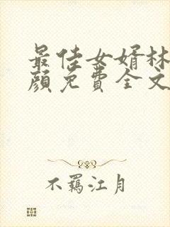 最佳女婿林羽江颜免费全文最新章节