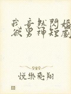 我竟然闪婚了禁欲男神短剧在线观看封面