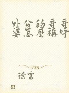 外公的哥哥的老婆怎么称呼