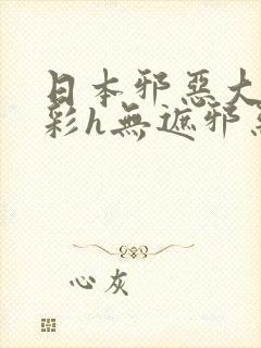 日本邪恶大全全彩h无遮邪恶封面