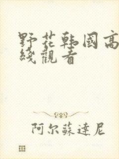 野花韩国高清在线观看
