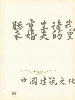 听重生后我嫁了未婚夫的皇叔小说