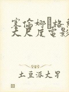 塞伦娜·格兰蒂大尺度电影