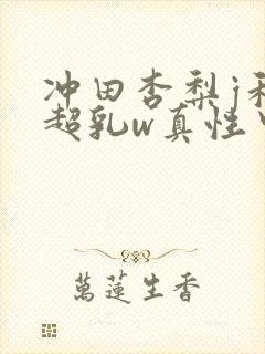 冲田杏梨j和l超乳w真性中出