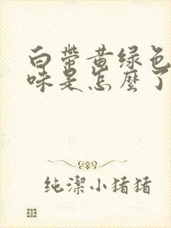 白带黄绿色还有味是怎么了