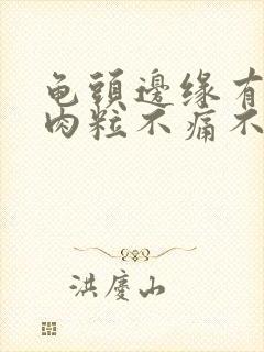 龟头边缘有小白肉粒不痛不痒