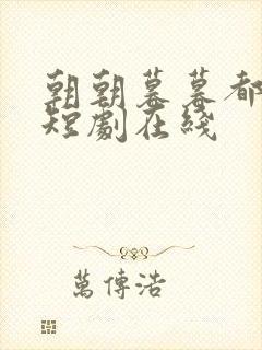 朝朝暮暮都是你短剧在线