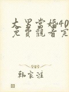 大男当婚40集免费观看完整版高清