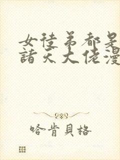 女徒弟都是未来诸天大佬漫画下拉免费