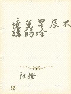 亿万星辰不及你讲的啥