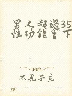 男人超过35岁性功能会下降