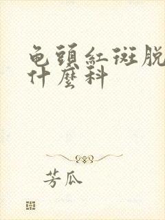 龟头红斑脱屑挂什么科