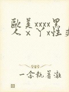 欧美xxxx黑人ⅹ丫x性爽