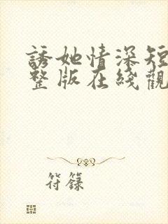 诱她情深短剧完整版在线观看