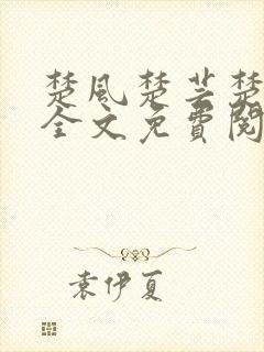 楚风楚芸楚鸿飞全文免费阅读最新