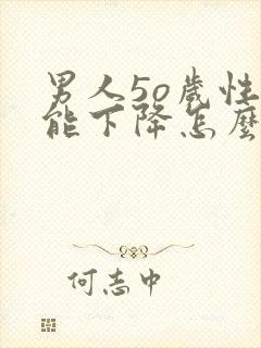 男人5o岁性功能下降怎么办