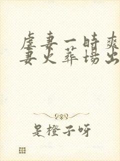 虐妻一时爽 追妻火葬场出自哪里