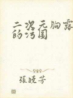 二次元胸露完了的污图