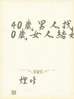 40岁男人找20岁女人结婚好吗
