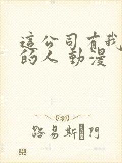 这公司有我喜欢的人 动漫