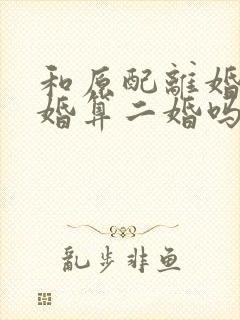 和原配离婚又复婚算二婚吗