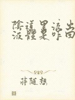 阴道里流出黄色液体是咋回事